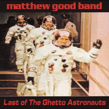 Matthew Good Band - Last Of The Ghetto Astronauts (Explicit)