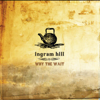 Ingram Hill - Why The Wait