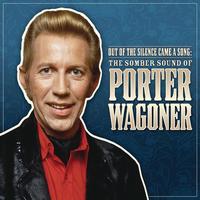 Porter Wagoner - Out Of The Silence Came A Song: The Somber Sound Of Porter Wagoner