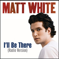 Matt White - I'll Be There (Radio Version)