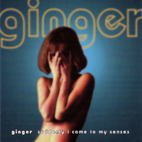 Ginger - Suddenly I Came To My Senses