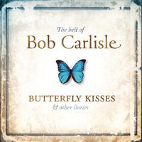 Bob Carlisle - The Best of Bob Carlisle: Butterfly Kisses & Other Stories