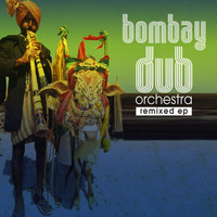 Bombay Dub Orchestra - Bombay Dub Orchestra Remixed EP