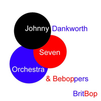 Johnny Dankworth - Seven, Orchestra & BeBoppers