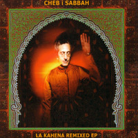 Cheb i Sabbah - La Kahena Remixed EP