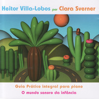 Clara Sverner - Heitor Villa-Lobos por Clara Sverner: Guia Prático Integral para Piano - O Mundo Sonoro da Infância
