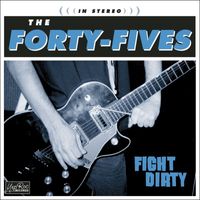 The Forty-Fives - Fight Dirty