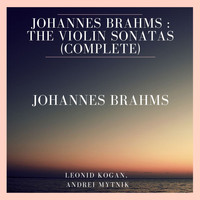 Leonid Kogan, Andrei Mytnik - Johannes Brahms : The Violin Sonatas (Complete)