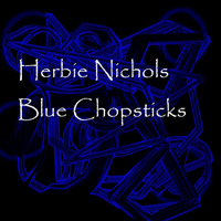 Herbie Nichols - Blue Chopsticks
