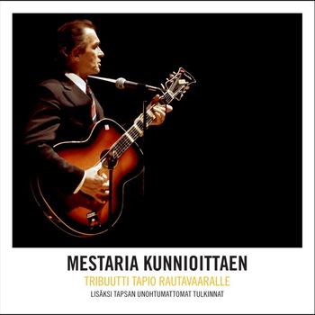 Various Artists - Mestaria kunnioittaen - tribuutti Tapio Rautavaaralle - lisäksi Tapsan unohtumattomat tulkinnat