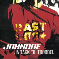 Johndoe - Ja Takk Til Trøbbel