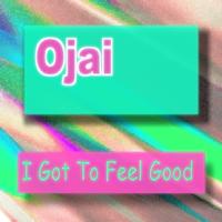 Ojai - I Got To Feel Good