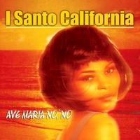 I Santo California - Ave Maria No No
