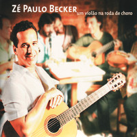 Zé Paulo Becker - Um Violão Na Roda De Choro
