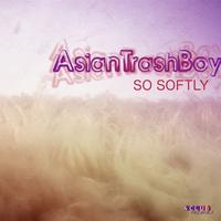 Asian Trash Boy - So Softly