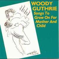 Woody Guthrie - Songs to Grow on for Mother and Child