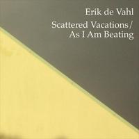 Erik de Vahl - Scattered Vacations / As I Am Beating