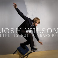 Josh Wilson - Life Is Not A Snapshot