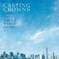 Casting Crowns - Until The Whole World Hears