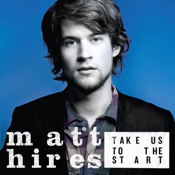 Matt Hires - Take Us To The Start