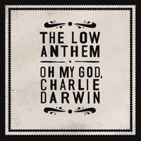 The Low Anthem - Oh My God Charlie Darwin (Standard)