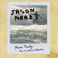 Jason Mraz - Yours Truly: The I'm Yours Collection