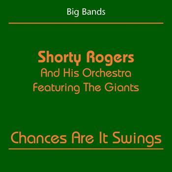 Shorty Rogers And His Orchestra - Big Bands (Shorty Rogers And His Orchestra Featuring The Giants - Chances Are It Swings)