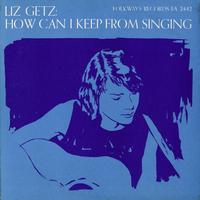 Liz Getz - How Can I Keep From Singing