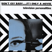 Television Personalities - Don't Cry Baby....It's Only A Movie
