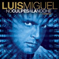 Luis Miguel - No culpes a la noche (Club remixes)