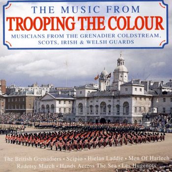 Musicians From The Grenadier, Coldstream, Scottish, Irish & Welsh Guards - The Music From Trooping The Colour