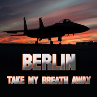Berlin - Take My Breath Away (as heard in Top Gun) (Re-Recorded / Remastered)