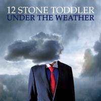 12 Stone Toddler - Under The Weather