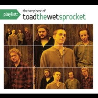 Toad The Wet Sprocket - Playlist: The Very Best Of Toad The Wet Sprocket
