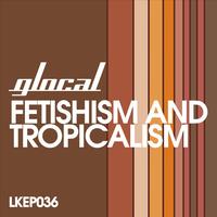 Glocal - Fetishism and Tropicalism EP