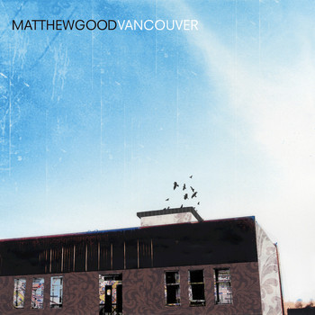 Matthew Good - VANCOUVER (International Version [Explicit])
