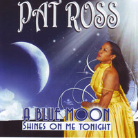 Pat Ross - A Blue Moon Shines On Me Tonight