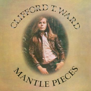 Clifford T. Ward - Mantlepieces (With Bonus Track)