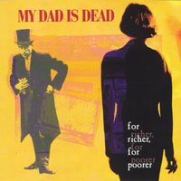 My Dad Is Dead - For Richer, For Poorer