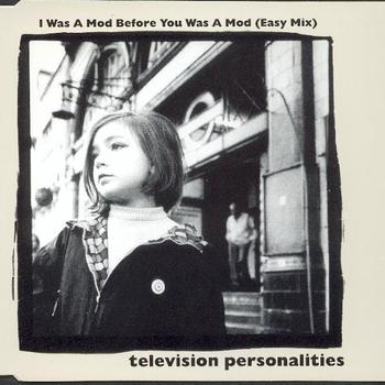 Television Personalities - I Was A Mod Before You Was A Mod (Easy Mix)