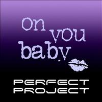 Perfect Project - On You Baby