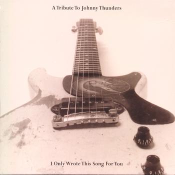 Various Artists - A Tribute To Johnny Thunders: I Only Wrote This Song For You
