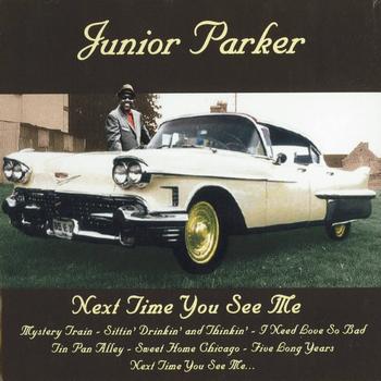Junior Parker - Next Time You See Me