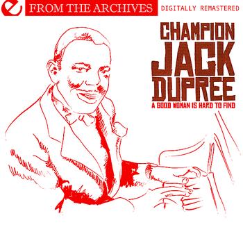 Champion Jack Dupree - A Good Woman Is Hard To Find - From The Archives (Digitally Remastered)