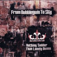 From Bubblegum To Sky - Nothing Sadder Than A Lonely Queen