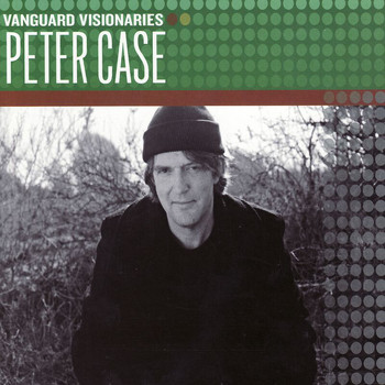 Peter Case - Vanguard Visionaries