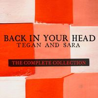 Tegan And Sara - Back in Your Head - The Complete Collection