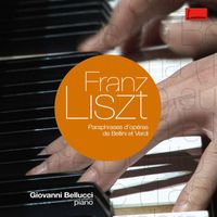 Giovanni Bellucci - Liszt : Operatic Paraphrases & Transcriptions