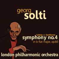 Georg Solti - Beethoven: Symphony No. 4 in B Flat Major, Op. 60