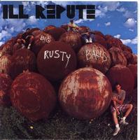 Ill Repute - Big Rusty Balls